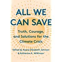 All We Can Save: Truth- Courage- and Solutions for the Climate Crisis